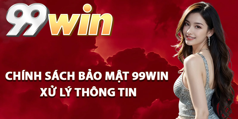 Chính Sách Bảo Mật 99Win Đảm Bảo An Toàn Thông Tin Cao 2 Chính sách bảo mật 99Win xử lý thông tin