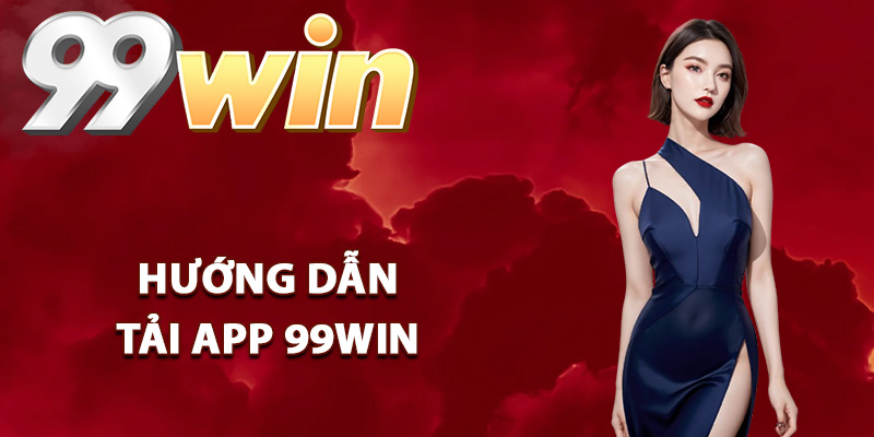 Tải App 99Win – Khám Phá Kho Game Đổi Thưởng Đỉnh Cao 1 Hướng dẫn tải app 99Win về điện thoại